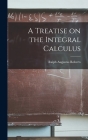 A Treatise on the Integral Calculus Cover Image