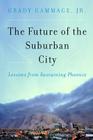 The Future of the Suburban City: Lessons from Sustaining Phoenix By Grady Gammage, Jr. Cover Image