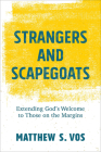 Strangers and Scapegoats: Extending God's Welcome to Those on the Margins By Matthew S. Vos Cover Image