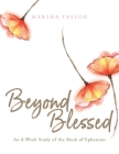Beyond Blessed: An 8-Week Study of the Book of Ephesians By Marsha Taylor Cover Image