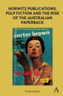 Horwitz Publications, Pulp Fiction and the Rise of the Australian Paperback (Anthem Studies in Australian Literature and Culture) By Andrew Nette Cover Image