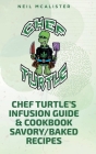 Chef Turtle's Infusion Guide & Cookbook Savory-Baked Recipes By Neil McAlister Cover Image