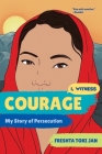 Courage: My Story of Persecution (I, Witness) By Freshta Tori Jan, Zainab Nasrati (Series edited by), Zoë Ruiz (Series edited by), Amanda Uhle (Series edited by), Dave Eggers (Series edited by) Cover Image