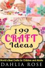 199 Craft Ideas: World's Best Crafts for Children and Adults By Dahlia Rose Cover Image