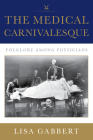 The Medical Carnivalesque: Folklore Among Physicians By Lisa Gabbert Cover Image