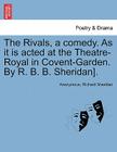 The Rivals, a comedy. As it is acted at the Theatre-Royal in Covent-Garden. By R. B. B. Sheridan]. By Anonymous, Richard Sheridan Cover Image