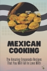Mexican Cooking: The Amazing Empanada Recipes That You Will Fall In Love With: Empanadas Recipe By Alyse Festini Cover Image