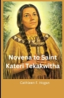 Novena to Saint Kateri Tekakwitha: Prayer to Saint Kateri Tekakwitha By Cathleen F. Hogan Cover Image