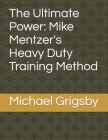 The Ultimate Power: Mike Mentzer's Heavy Duty Training Method (Fitness and Health #1) By Michael Grigsby Cover Image