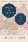 Words of Mercury: Tales from a Lifetime of Travel By Patrick Leigh Fermor, Artemis Cooper (Editor), Rolf Potts (Foreword by) Cover Image