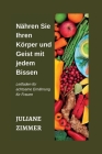 Nähren Sie Ihren Körper und Geist mit jedem Bissen: Leitfaden für achtsame Ernährung für Frauen By Juliane Zimmer Cover Image