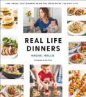 Real Life Dinners: Fun, Fresh, Fast Dinners from the Creator of The Chic Site Cover Image