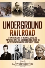 Underground Railroad: A Captivating Guide to the Routes, Places, and People that Helped Free African Americans During the Nineteenth Century Cover Image