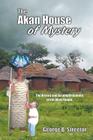 The Akan House of Mystery: The History and Accomplishments of the Akan People By George B. Streetor Cover Image