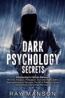 Dark Psychology Secrets: Introducing to Human Behavior: Winning, Influence, Persuasion, Success, Manipulation, Brainwashing and Hypnosis. The A By Ray Manson Cover Image