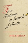 Five Fictions in Search of Truth By Myra Jehlen Cover Image