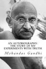 An Autobiography: The Story of My Experiments with Truth By Mohandas Gandhi Cover Image