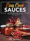 Easy Cook Sauces: A Complete Recipe Guide Consists of Barbecue Sauces, Rubs, Marinades-Bastes, Butters and Glazes Cover Image