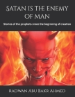 Satan is the enemy of man: Stories of the prophets since the beginning of creation By Radwan Abu Bakr Ahmed Cover Image