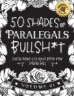 50 Shades of Paralegals Bullsh*t: Swear Word Coloring Book For Paralegals: Funny gag gift for Paralegals w/ humorous cusses & snarky sayings Paralegal By Funny Swear Paralegal Gift Books Cover Image