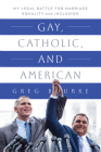 Gay, Catholic, and American: My Legal Battle for Marriage Equality and Inclusion By Greg Bourke Cover Image