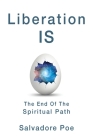 Liberation IS, The End of the Spiritual Path By Salvadore Poe Cover Image