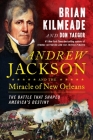 Andrew Jackson and the Miracle of New Orleans: The Battle That Shaped America's Destiny By Brian Kilmeade, Don Yaeger Cover Image