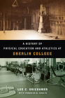A History of Physical Education and Athletics at Oberlin College (Trillium Books ) Cover Image