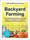 Backyard Farming: From Raising Chickens to Growing Veggies, the Beginner's Guide to Running a Self-Sustaining Farm (Self-Sufficient Living) By Adams Media Cover Image