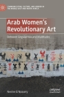 Arab Women's Revolutionary Art: Between Singularities and Multitudes By Nevine El Nossery Cover Image