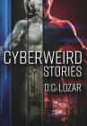 CyberWeird Stories: A Contagious Collection of Stories and Poems By D. C. Lozar Cover Image