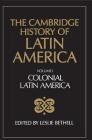 The Cambridge History of Latin America Vol 1: Colonial Latin America By Leslie Bethell (Editor) Cover Image