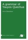A grammar of Yauyos Quechua By Aviva Shimelman Cover Image
