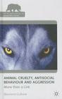 Animal Cruelty, Antisocial Behaviour, and Aggression: More Than a Link (Palgrave MacMillan Animal Ethics) By Eleonora Gullone Cover Image