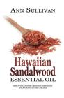 Hawaiian Sandalwood Essential Oil: Benefits, Properties, Applications, Studies & Recipes By Ann Sullivan Cover Image