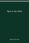 SPOT IN THE DARK (OSU JOURNAL AWARD POETRY) By BETH GYLYS Cover Image