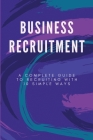 Business Recruitment: A Complete Guide To Recruiting With 10 Simple Ways: Example Of Recruitment Cover Image