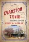 Evanston Wyoming Volume 5: Boom-Bust-Politics By Dennis J. Ottley Cover Image