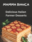 Mamma Bianca Delicious Farmer Desserts: 40 Recipes Easy to Prepare Mario Linguari Mario Linguari By Tradion Is Always Delicious Cover Image