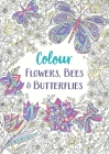 Colour Flowers, Bees & Butterflies (Colour Yourself Calm #1) Cover Image