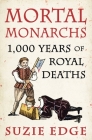 Mortal Monarchs: 1000 Years of Royal Deaths By Suzie Edge Cover Image