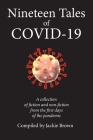Nineteen Tales of Covid-19: A Collection of Fiction and Non-Fiction from the First Days of the Pandemic By Jackie Brown (Compiled by) Cover Image
