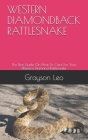 Western Diamondback Rattlesnake: The Best Guide On How To Care For Your Western Diamond Rattlesnake. By Grayson Leo Cover Image