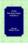From the Easy Chair, Volume 2 By George William Curtis Cover Image