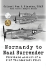 Normandy to Nazi Surrender: Firsthand Account of a P-47 Thunderbolt Pilot By Colonel Van H. Slayden, Patrecia Slayden Hollis Cover Image