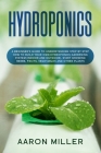 Hydroponics: A Beginner's Guide to Understanding Step by Step How to Build Your Own Hydroponics Gardening System (Indoor and Outdoo Cover Image