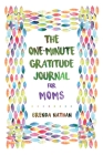 The One-Minute Gratitude Journal for Moms: Simple Journal to Increase Gratitude and Happiness By Brenda Nathan Cover Image