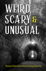Weird, Scary and Unusual: Haunted Histories and Mind-Blowing Mysteries By Publications International Ltd Cover Image