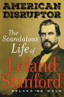 American Disruptor: The Scandalous Life of Leland Stanford Cover Image