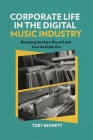 Corporate Life in the Digital Music Industry: Remaking the Major Record Label from the Inside Out (Alternate Takes: Critical Responses to Popular Music) By Toby Bennett, Matt Brennan (Editor), Simon Frith (Editor) Cover Image